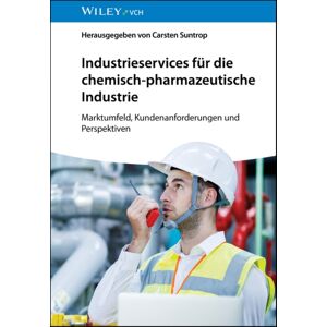 Wiley-VCH Verlag GmbH Industrieservices Fur Die Chemisch-Pharmazeutische Industrie : Marktumfeld, Kundenanforderungen Und Perspektiven Wiley-VCH Verlag GmbH Industrieservices Fur Die Chemisch-Pharmazeutische Industrie : Marktumfeld, Kundenanforderungen Und Perspektiven