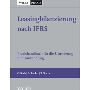 Wiley-VCH Verlag GmbH Leasingbilanzierung Nach Ifrs : Praxishandbuch Fur Die Umsetzung Und Anwendung Wiley-VCH Verlag GmbH Leasingbilanzierung Nach Ifrs : Praxishandbuch Fur Die Umsetzung Und Anwendung