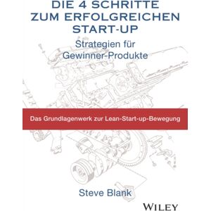 Wiley-VCH Verlag GmbH Die 4 Schritte Zum Erfolgreichen Start-Up : Strategien Fur Gewinner-Produkte Wiley-VCH Verlag GmbH Die 4 Schritte Zum Erfolgreichen Start-Up : Strategien Fur Gewinner-Produkte