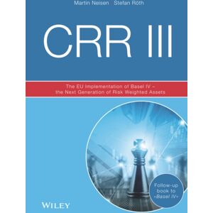 Wiley-VCH Verlag GmbH Crr Iii : The Eu Implementation Of Basel Iv - The Next Generation Of Risk Weighted Assets Wiley-VCH Verlag GmbH Crr Iii : The Eu Implementation Of Basel Iv - The Next Generation Of Risk Weighted Assets