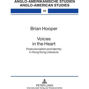 Peter Lang AG Voices In The Heart : Postcolonialism And Identity In Hong Kong Literature Peter Lang AG Voices In The Heart : Postcolonialism And Identity In Hong Kong Literature