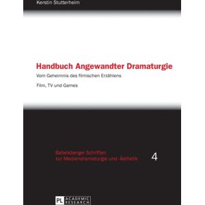 Peter Lang AG Handbuch Angewandter Dramaturgie : Vom Geheimnis Des Filmischen Erzaehlens - Film, Tv Und Games Peter Lang AG Handbuch Angewandter Dramaturgie : Vom Geheimnis Des Filmischen Erzaehlens - Film, Tv Und Games