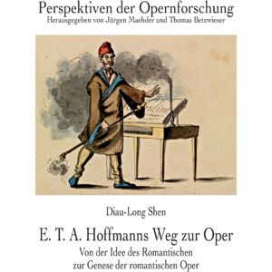 Peter Lang AG E. T. A. Hoffmanns Weg Zur Oper : Von Der Idee Des Romantischen Zur Genese Der Romantischen Oper Peter Lang AG E. T. A. Hoffmanns Weg Zur Oper : Von Der Idee Des Romantischen Zur Genese Der Romantischen Oper