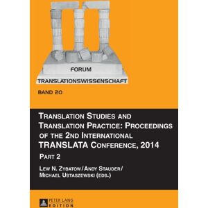 Peter Lang AG Translation Studies And Translation Practice: Proceedings Of The 2nd International Translata Conference, 2014 : Part 2 Peter Lang AG Translation Studies And Translation Practice: Proceedings Of The 2nd International Translata Conference, 2014 : Part 2