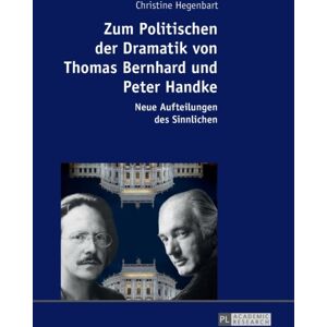 Peter Lang AG Zum Politischen Der Dramatik Von Thomas Bernhard Und Peter Handke : Neue Aufteilungen Des Sinnlichen Peter Lang AG Zum Politischen Der Dramatik Von Thomas Bernhard Und Peter Handke : Neue Aufteilungen Des Sinnlichen