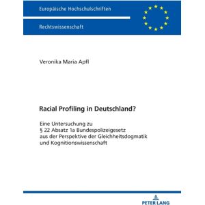 Peter Lang AG Racial Profiling In Deutschland? : Eine Untersuchung Zu § 22 Absatz 1a Bundespolizeigesetz Aus Der Perspektive Der Gleichheitsdogmatik Und Kognitionswissenschaft Peter Lang AG Racial Profiling In Deutschland? : Eine Untersuchung Zu § 22 Absatz 1a Bundespolizeigesetz Aus Der Perspektive Der Gleichheitsdogmatik Und Kognitionswissenschaft