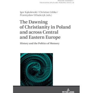 Peter Lang AG The Dawning Of Christianity In Poland And Across Central And Eastern Europe : History And The Politics Of Memory Peter Lang AG The Dawning Of Christianity In Poland And Across Central And Eastern Europe : History And The Politics Of Memory