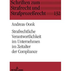 Peter Lang AG Strafrechtliche Verantwortlichkeit Im Unternehmen Im Zeitalter Der Compliance : Zur Individuellen Strafrechtlichen Unterlassensverantwortung Von Geschaeftsleitung Und Compliance-Beauftragtem In Bezug Peter Lang AG Strafrechtliche Verantwortlichkeit Im Unternehmen Im Zeitalter Der Compliance : Zur Individuellen Strafrechtlichen Unterlassensverantwortung Von Geschaeftsleitung Und Compliance-Beauftragtem In Bezug