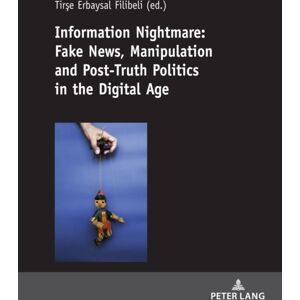 Peter Lang AG Information Nightmare: Fake s, Manipulation And Post-Truth Politics In The Digital Age Peter Lang AG Information Nightmare: Fake s, Manipulation And Post-Truth Politics In The Digital Age