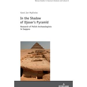 Peter Lang AG In The Shadow Of Djoser’s Pyramid : Research Of Polish Archaeologists In Saqqara Peter Lang AG In The Shadow Of Djoser’s Pyramid : Research Of Polish Archaeologists In Saqqara