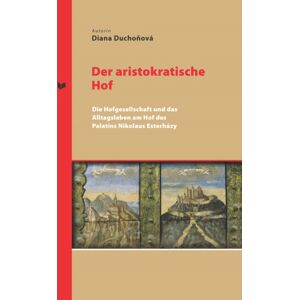 Peter Lang AG Der Aristokratische Hof : Die Hofgesellschaft Und Das Alltagsleben Am Hof Des Palatins Nikolaus Esterhazy Peter Lang AG Der Aristokratische Hof : Die Hofgesellschaft Und Das Alltagsleben Am Hof Des Palatins Nikolaus Esterhazy