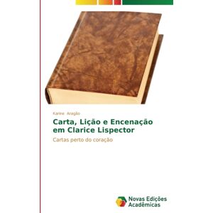 Novas Edicoes Academicas Carta, Licao E Encenacao Em Clarice Lispector Novas Edicoes Academicas Carta, Licao E Encenacao Em Clarice Lispector