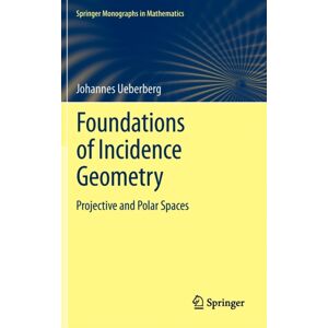 Springer-Verlag Berlin and Heidelberg GmbH & Co. K Foundations Of Incidence Geometry : Projective And Polar Spaces Springer-Verlag Berlin and Heidelberg GmbH & Co. K Foundations Of Incidence Geometry : Projective And Polar Spaces