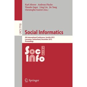 Springer-Verlag Berlin and Heidelberg GmbH & Co. K Social Informatics : 4th International Conference, Socinfo 2012, Lausanne, Switzerland, December 5-7, 2012, Proceedings Springer-Verlag Berlin and Heidelberg GmbH & Co. K Social Informatics : 4th International Conference, Socinfo 2012, Lausanne, Switzerland, December 5-7, 2012, Proceedings
