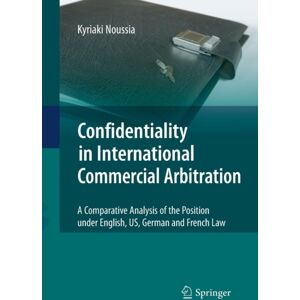 Springer-Verlag Berlin and Heidelberg GmbH & Co. K Confidentiality In International Commercial Arbitration : A Comparative Analysis Of The Position Under English, Us, German And French Law Springer-Verlag Berlin and Heidelberg GmbH & Co. K Confidentiality In International Commercial Arbitration : A Comparative Analysis Of The Position Under English, Us, German And French Law