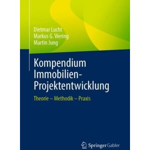 Springer Fachmedien Wiesbaden Kompendium Immobilien-Projektentwicklung : Theorie – Methodik – Praxis Springer Fachmedien Wiesbaden Kompendium Immobilien-Projektentwicklung : Theorie – Methodik – Praxis