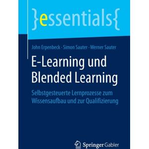 Springer-Verlag Berlin and Heidelberg GmbH & Co. K E-Learning Und Blended Learning : Selbstgesteuerte Lernprozesse Zum Wissensaufbau Und Zur Qualifizierung Springer-Verlag Berlin and Heidelberg GmbH & Co. K E-Learning Und Blended Learning : Selbstgesteuerte Lernprozesse Zum Wissensaufbau Und Zur Qualifizierung