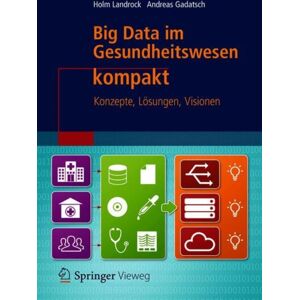 Springer Fachmedien Wiesbaden Big Data Im Gesundheitswesen Kompakt : Konzepte, Losungen, Visionen Springer Fachmedien Wiesbaden Big Data Im Gesundheitswesen Kompakt : Konzepte, Losungen, Visionen