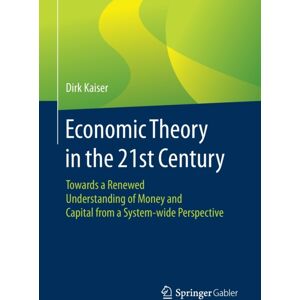 Springer-Verlag Berlin and Heidelberg GmbH & Co. K Economic Theory In The 21st Century : Towards A Renewed Understanding Of Money And Capital From A System-Wide Perspective Springer-Verlag Berlin and Heidelberg GmbH & Co. K Economic Theory In The 21st Century : Towards A Renewed Understanding Of Money And Capital From A System-Wide Perspective