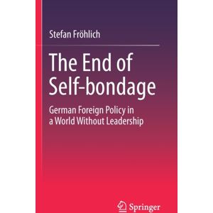 Springer The End Of Self-Bondage : German Foreign Policy In A World Without Leadership Springer The End Of Self-Bondage : German Foreign Policy In A World Without Leadership