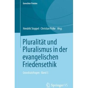 Springer Fachmedien Wiesbaden Pluralitat Und Pluralismus In Der Evangelischen Friedensethik : Grundsatzfragen • Band 5 Springer Fachmedien Wiesbaden Pluralitat Und Pluralismus In Der Evangelischen Friedensethik : Grundsatzfragen • Band 5