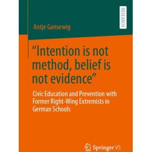 Springer Fachmedien Wiesbaden “intention Is Not Method, Belief Is Not Evidence” : Civic Education And Prevention With Former Right-Wing Extremists In German Schools Springer Fachmedien Wiesbaden “intention Is Not Method, Belief Is Not Evidence” : Civic Education And Prevention With Former Right-Wing Extremists In German Schools