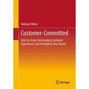 Springer Customer-Committed : How To Create Outstanding Customer Experiences And Strengthen Your Brand Springer Customer-Committed : How To Create Outstanding Customer Experiences And Strengthen Your Brand