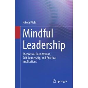 Springer Mindful Leadership : Theoretical Foundations, Self-Leadership And Practical Implications Springer Mindful Leadership : Theoretical Foundations, Self-Leadership And Practical Implications