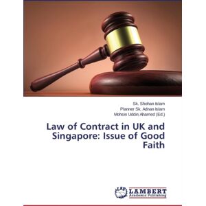 LAP Lambert Academic Publishing Law Of Contract In Uk And Singapore : Issue Of Good Faith LAP Lambert Academic Publishing Law Of Contract In Uk And Singapore : Issue Of Good Faith