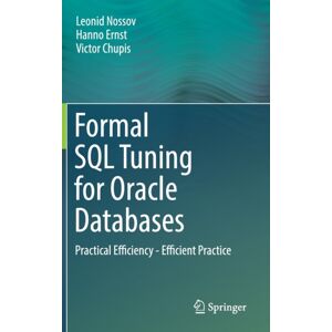 Springer-Verlag Berlin and Heidelberg GmbH & Co. K Formal Sql Tuning For Oracle Databases : Practical Efficiency - Efficient Practice Springer-Verlag Berlin and Heidelberg GmbH & Co. K Formal Sql Tuning For Oracle Databases : Practical Efficiency - Efficient Practice