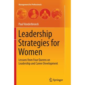 Springer-Verlag Berlin and Heidelberg GmbH & Co. K Leadership Strategies For Women : Lessons From Four Queens On Leadership And Career Development Springer-Verlag Berlin and Heidelberg GmbH & Co. K Leadership Strategies For Women : Lessons From Four Queens On Leadership And Career Development