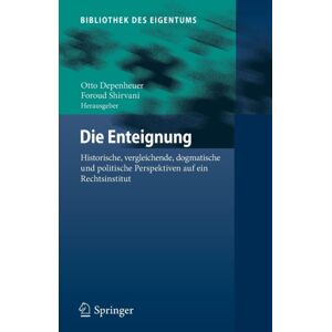 Springer-Verlag Berlin and Heidelberg GmbH & Co. K Die Enteignung : Historische, Vergleichende, Dogmatische Und Politische Perspektiven Auf Ein Rechtsinstitut Springer-Verlag Berlin and Heidelberg GmbH & Co. K Die Enteignung : Historische, Vergleichende, Dogmatische Und Politische Perspektiven Auf Ein Rechtsinstitut