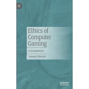 Springer-Verlag Berlin and Heidelberg GmbH & Co. K Ethics Of Computer Gaming : A Groundwork Springer-Verlag Berlin and Heidelberg GmbH & Co. K Ethics Of Computer Gaming : A Groundwork