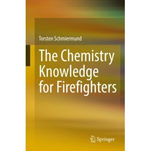 Springer-Verlag Berlin and Heidelberg GmbH & Co. K The Chemistry Knowledge For Firefighters Springer-Verlag Berlin and Heidelberg GmbH & Co. K The Chemistry Knowledge For Firefighters