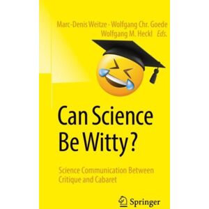 Springer-Verlag Berlin and Heidelberg GmbH & Co. K Can Science Be Witty? : Science Communication Between Critique And Cabaret Springer-Verlag Berlin and Heidelberg GmbH & Co. K Can Science Be Witty? : Science Communication Between Critique And Cabaret
