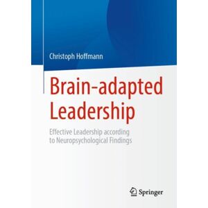 Springer-Verlag Berlin and Heidelberg GmbH & Co. K Brain-Adapted Leadership : Effective Leadership According To Neuropsychological Findings Springer-Verlag Berlin and Heidelberg GmbH & Co. K Brain-Adapted Leadership : Effective Leadership According To Neuropsychological Findings