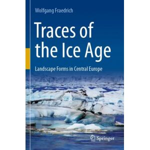 Springer-Verlag Berlin and Heidelberg GmbH & Co. K Traces Of The Ice Age : Landscape Forms In Central Europe Springer-Verlag Berlin and Heidelberg GmbH & Co. K Traces Of The Ice Age : Landscape Forms In Central Europe
