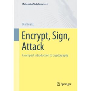 Springer-Verlag Berlin and Heidelberg GmbH & Co. K Encrypt, Sign, Attack : A Compact Introduction To Cryptography Springer-Verlag Berlin and Heidelberg GmbH & Co. K Encrypt, Sign, Attack : A Compact Introduction To Cryptography