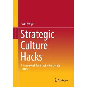Springer-Verlag Berlin and Heidelberg GmbH & Co. K Strategic Culture Hacks : A Framework For Shaping Corporate Culture Springer-Verlag Berlin and Heidelberg GmbH & Co. K Strategic Culture Hacks : A Framework For Shaping Corporate Culture