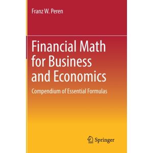 Springer-Verlag Berlin and Heidelberg GmbH & Co. K Financial Math For Business And Economics : Compendium Of Essential Formulas Springer-Verlag Berlin and Heidelberg GmbH & Co. K Financial Math For Business And Economics : Compendium Of Essential Formulas