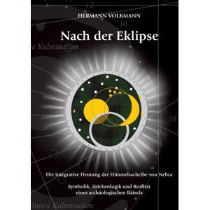 Books on Demand Nach Der Eklipse : Die Integrative Deutung Der Himmelsscheibe Von Nebra - Symbolik, Zeichenlogik Und Realitat Eines Archaologischen Ratsels Books on Demand Nach Der Eklipse : Die Integrative Deutung Der Himmelsscheibe Von Nebra - Symbolik, Zeichenlogik Und Realitat Eines Archaologischen Ratsels