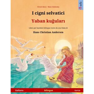 Sefa Verlag I Cigni Selvatici - Yaban KuğUları (Italiano - Turco) : Libro Per Bambini Bilingue Tratto Da Una Fiaba Di Hans Christian Andersen Sefa Verlag I Cigni Selvatici - Yaban KuğUları (Italiano - Turco) : Libro Per Bambini Bilingue Tratto Da Una Fiaba Di Hans Christian Andersen