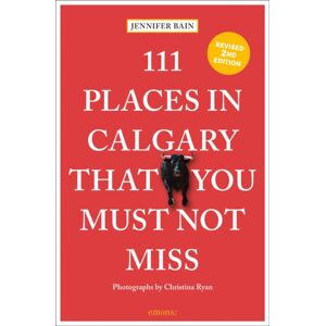 Emons Verlag GmbH 111 Places In Calgary That You Must Not Miss Emons Verlag GmbH 111 Places In Calgary That You Must Not Miss