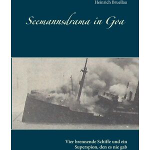 Books on Demand Seemannsdrama In Goa - Vier Brennende Schiffe Und Ein Superspion, Den Es Nie Gab : Legende Und Wirklichkeit Des Handelskrieges Im Indischen Ozean Books on Demand Seemannsdrama In Goa - Vier Brennende Schiffe Und Ein Superspion, Den Es Nie Gab : Legende Und Wirklichkeit Des Handelskrieges Im Indischen Ozean