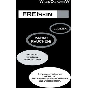 Books on Demand Freisein ... Oder Weiterrauchen? : Rauchen Aufhoren - Leicht Gemacht. Raucherentwohnung Mit System: Vom Nichtraucher Zum Raucher Und Wieder Retour. Books on Demand Freisein ... Oder Weiterrauchen? : Rauchen Aufhoren - Leicht Gemacht. Raucherentwohnung Mit System: Vom Nichtraucher Zum Raucher Und Wieder Retour.