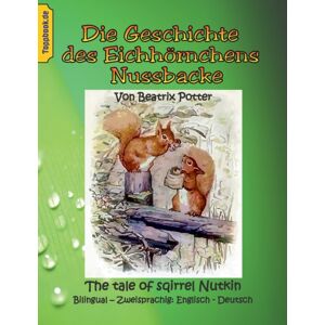 Books on Demand Die Geschichte Des Eichhornchens Nussbacke : The Tale Of Sqirrel Nutkin. Bilingual - Zweisprachig: Englisch - Deutsch Books on Demand Die Geschichte Des Eichhornchens Nussbacke : The Tale Of Sqirrel Nutkin. Bilingual - Zweisprachig: Englisch - Deutsch