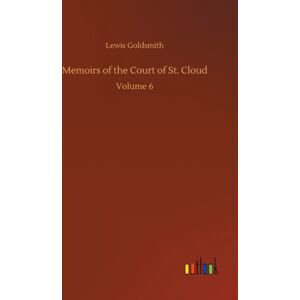 Outlook Verlag Memoirs Of The Court Of St. Cloud : Volume 6 Outlook Verlag Memoirs Of The Court Of St. Cloud : Volume 6