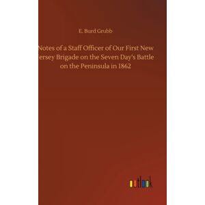 Outlook Verlag Notes Of A Staff Officer Of Our First Jersey Brigade On The Seven Day'S Battle On The Peninsula In 1862 Outlook Verlag Notes Of A Staff Officer Of Our First Jersey Brigade On The Seven Day'S Battle On The Peninsula In 1862