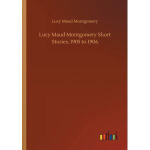 Outlook Verlag Lucy Maud Montgomery Short Stories, 1905 To 1906 Outlook Verlag Lucy Maud Montgomery Short Stories, 1905 To 1906