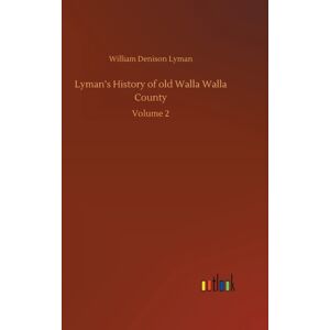 Outlook Verlag Lyman'S History Of Old Walla Walla County : Volume 2 Outlook Verlag Lyman'S History Of Old Walla Walla County : Volume 2